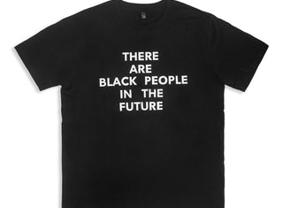 There Are Black People in the Future T-shirt